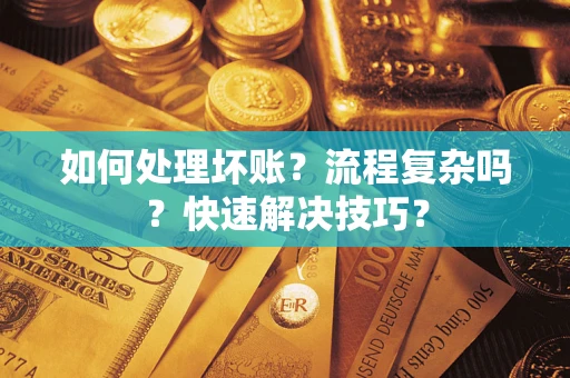 济南如何处理坏账？流程复杂吗？快速解决技巧？