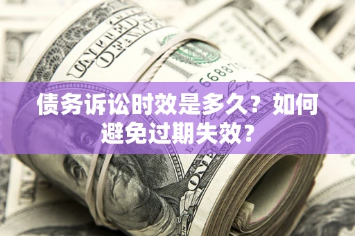 济南债务诉讼时效是多久？如何避免过期失效？