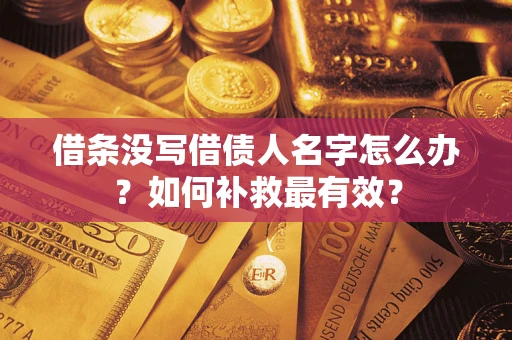 济南借条没写借债人名字怎么办？如何补救最有效？