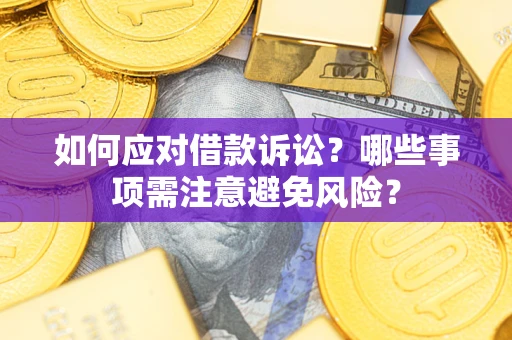 济南如何应对借款诉讼？哪些事项需注意避免风险？