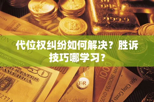 济南代位权纠纷如何解决？胜诉技巧哪学习？