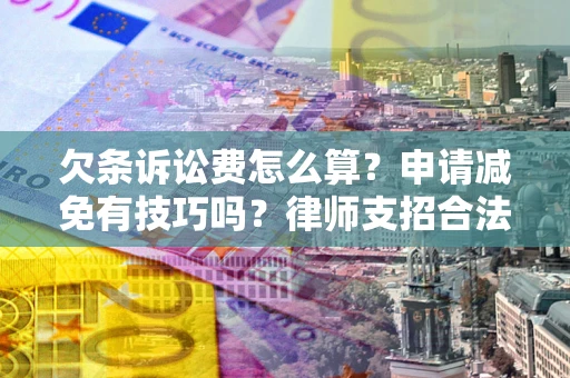 济南欠条诉讼费怎么算？申请减免有技巧吗？律师支招合法省钱
