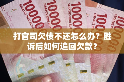 济南打官司欠债不还怎么办？胜诉后如何追回欠款？