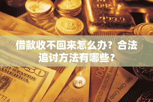 济南借款收不回来怎么办？合法追讨方法有哪些？