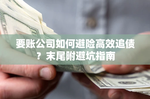 济南要账公司如何避险高效追债？末尾附避坑指南