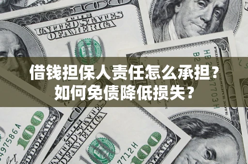 济南借钱担保人责任怎么承担？如何免债降低损失？