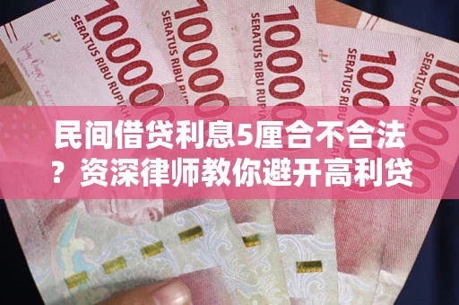 济南民间借贷利息5厘合不合法？资深律师教你避开高利贷陷阱