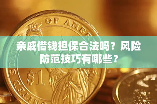 济南亲戚借钱担保合法吗？风险防范技巧有哪些？