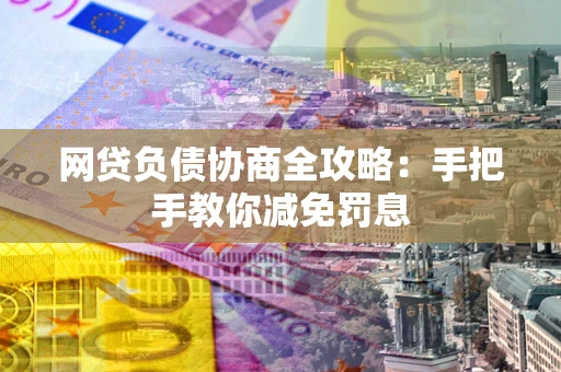 济南网贷负债协商全攻略：手把手教你减免罚息