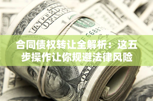 济南合同债权转让全解析：这五步操作让你规避法律风险