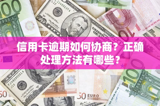 济南信用卡逾期如何协商？正确处理方法有哪些？