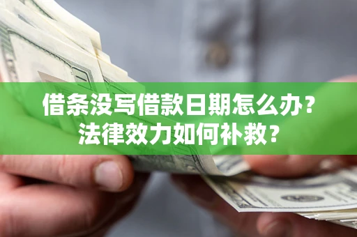 济南借条没写借款日期怎么办？法律效力如何补救？
