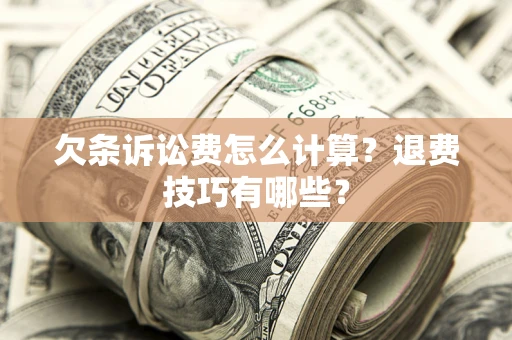 济南欠条诉讼费怎么计算？退费技巧有哪些？