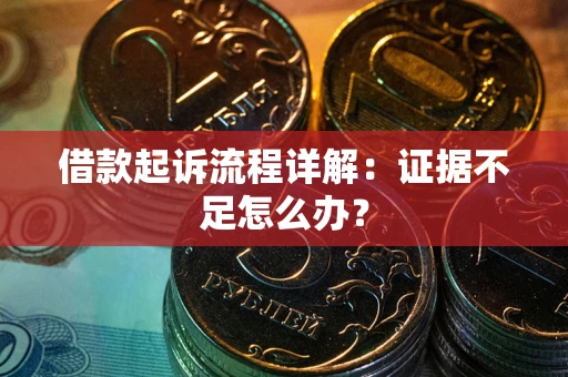 济南借款起诉流程详解：证据不足怎么办？