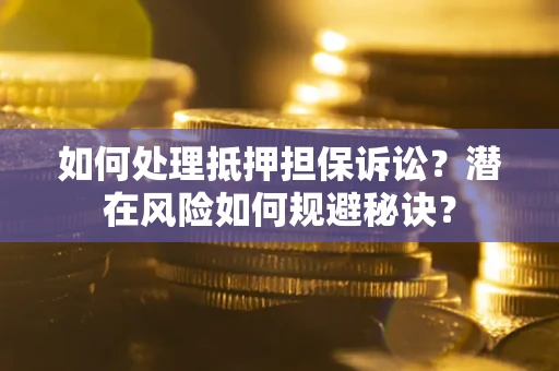 济南如何处理抵押担保诉讼？潜在风险如何规避秘诀？