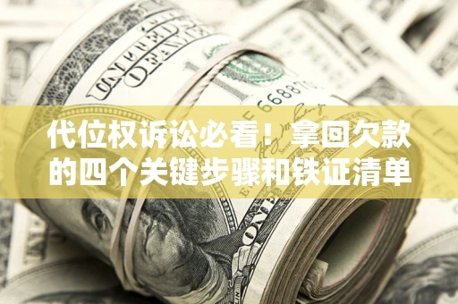 济南代位权诉讼必看！拿回欠款的四个关键步骤和铁证清单