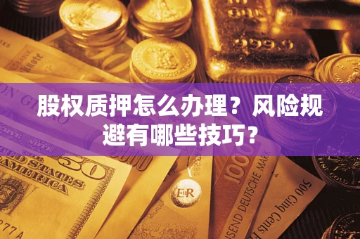 济南股权质押怎么办理？风险规避有哪些技巧？
