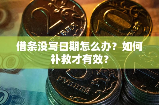 济南借条没写日期怎么办？如何补救才有效？