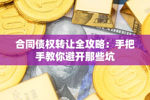 济南合同债权转让全攻略：手把手教你避开那些坑