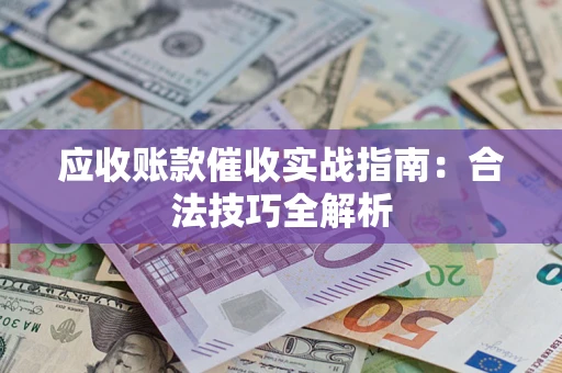 济南应收账款催收实战指南：合法技巧全解析