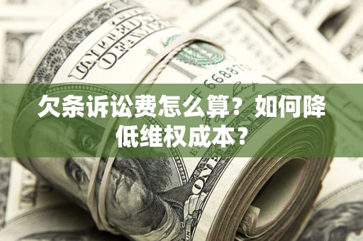 济南欠条诉讼费怎么算？如何降低维权成本？