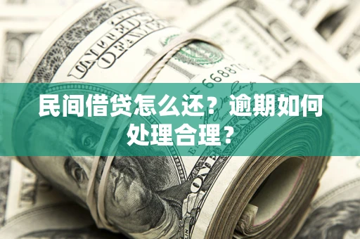 济南民间借贷怎么还？逾期如何处理合理？