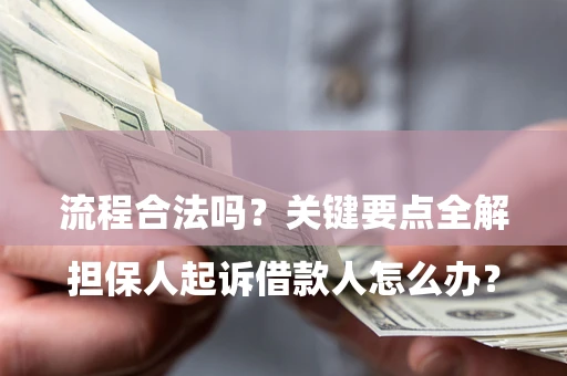 济南

担保人起诉借款人怎么办？流程合法吗？关键要点全解析