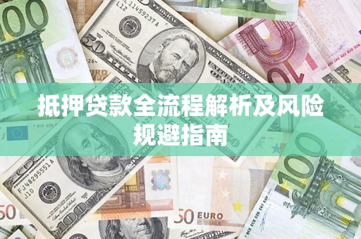 济南抵押贷款全流程解析及风险规避指南