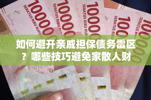 济南如何避开亲戚担保债务雷区？哪些技巧避免家散人财