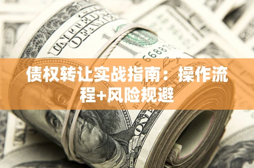 济南债权转让实战指南：操作流程+风险规避