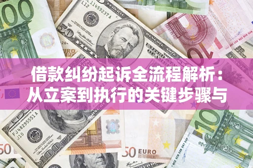 济南借款纠纷起诉全流程解析：从立案到执行的关键步骤与防败诉指南