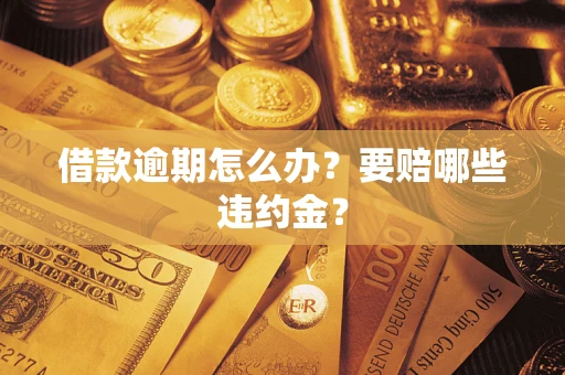 济南借款逾期怎么办？要赔哪些违约金？