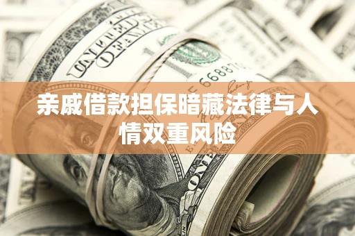 济南亲戚借款担保暗藏法律与人情双重风险