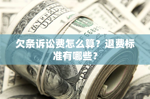 济南欠条诉讼费怎么算？退费标准有哪些？