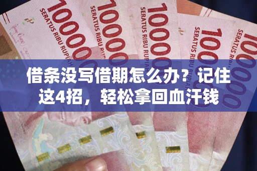 济南借条没写借期怎么办？记住这4招，轻松拿回血汗钱