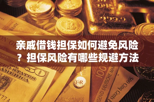 济南亲戚借钱担保如何避免风险？担保风险有哪些规避方法？