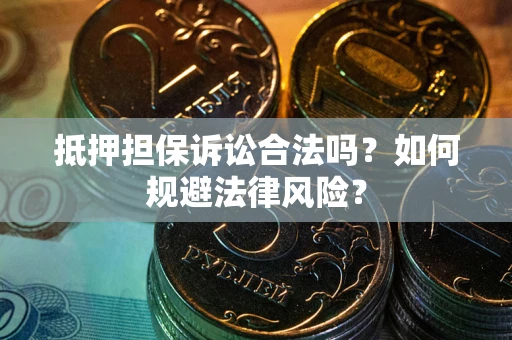 济南抵押担保诉讼合法吗？如何规避法律风险？