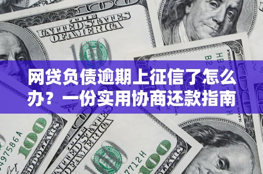 济南网贷负债逾期上征信了怎么办？一份实用协商还款指南请收好
