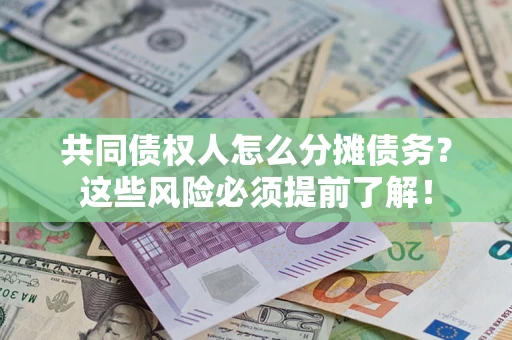 济南共同债权人怎么分摊债务？这些风险必须提前了解！