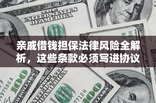 济南亲戚借钱担保法律风险全解析，这些条款必须写进协议