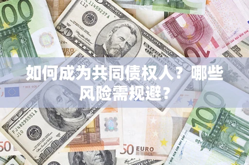 济南如何成为共同债权人？哪些风险需规避？