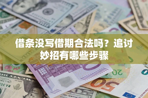 济南借条没写借期合法吗？追讨妙招有哪些步骤