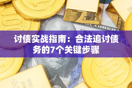 济南讨债实战指南：合法追讨债务的7个关键步骤