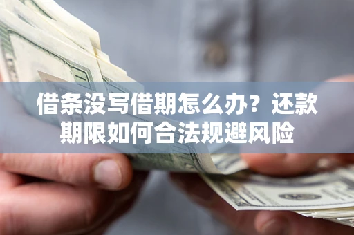 济南借条没写借期怎么办？还款期限如何合法规避风险