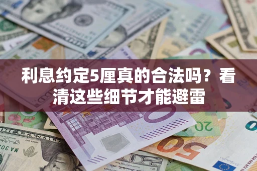 济南利息约定5厘真的合法吗？看清这些细节才能避雷